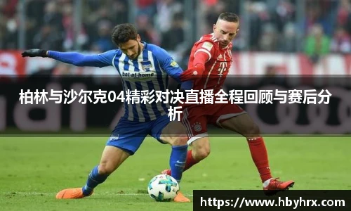 柏林与沙尔克04精彩对决直播全程回顾与赛后分析